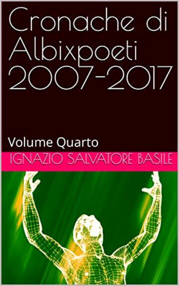 Cronache di Albixpoeti 2007-2017: Volume Quarto